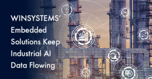 WINSYSTEMS Embedded Solutions Keep Your Industrial AI Data Flowing