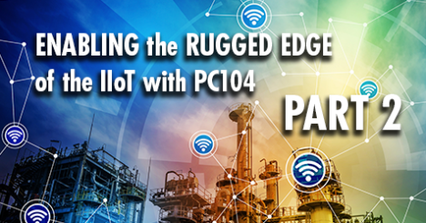 Enabling the Rugged Edge of the IIoT with PC104, Part 2